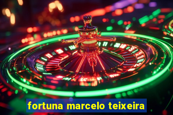 fortuna marcelo teixeira